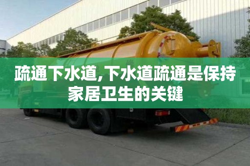 疏通下水道,下水道疏通是保持家居衛(wèi)生的關(guān)鍵