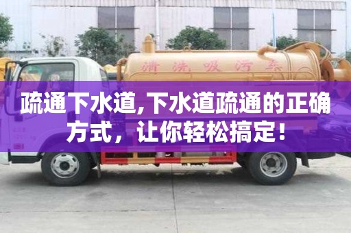 疏通下水道,下水道疏通的正確方式，讓你輕松搞定！
