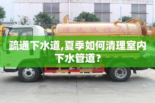 疏通下水道,夏季如何清理室內下水管道？