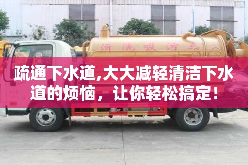 疏通下水道,大大減輕清潔下水道的煩惱，讓你輕松搞定！