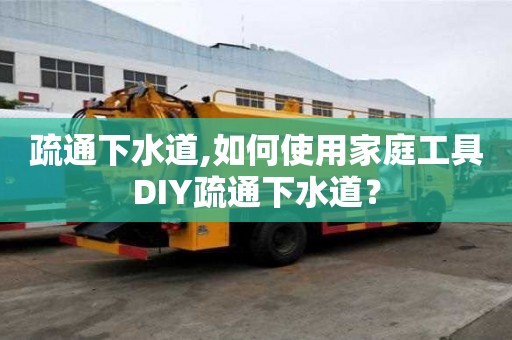 疏通下水道,如何使用家庭工具DIY疏通下水道？