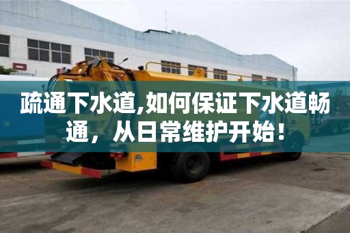 疏通下水道,如何保證下水道暢通，從日常維護(hù)開始！