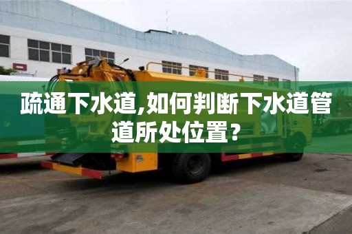 疏通下水道,如何判斷下水道管道所處位置？