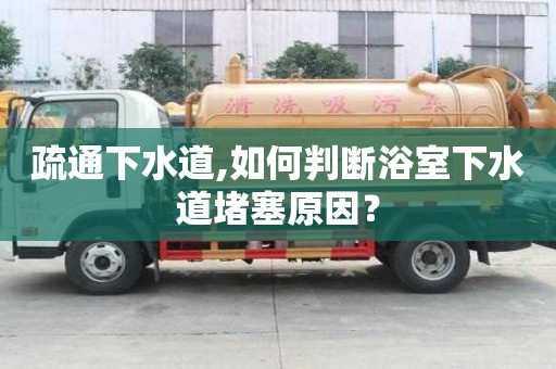 疏通下水道,如何判斷浴室下水道堵塞原因？