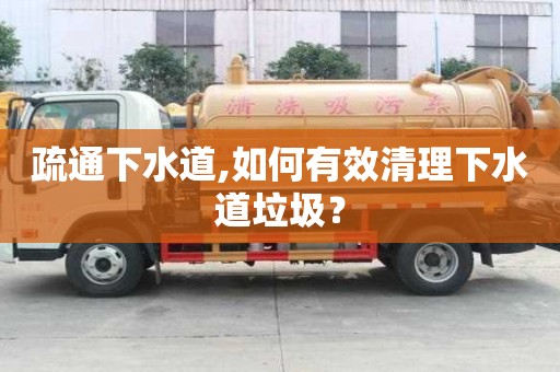 疏通下水道,如何有效清理下水道垃圾？