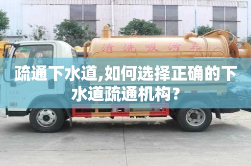 疏通下水道,如何選擇正確的下水道疏通機構？