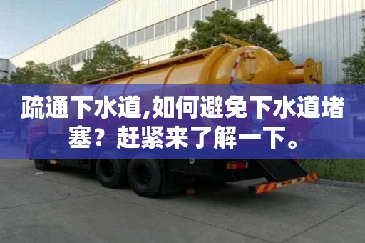 疏通下水道,如何避免下水道堵塞？趕緊來了解一下。
