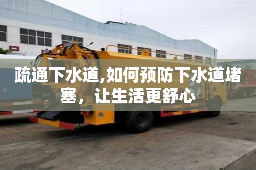 疏通下水道,如何預防下水道堵塞，讓生活更舒心