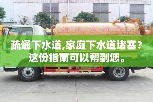 疏通下水道,家庭下水道堵塞？這份指南可以幫到您。