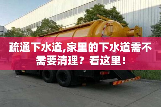 疏通下水道,家里的下水道需不需要清理？看這里！