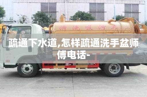 疏通下水道,怎樣疏通洗手盆師傅電話-