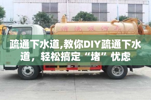 疏通下水道,教你DIY疏通下水道，輕松搞定“堵”憂慮