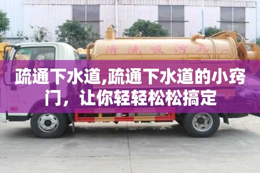 疏通下水道,疏通下水道的小竅門(mén)，讓你輕輕松松搞定