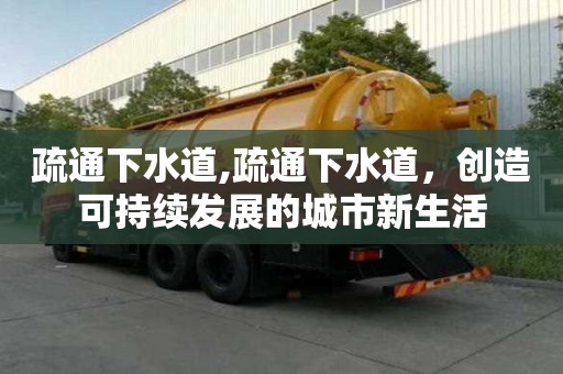疏通下水道,疏通下水道，創造可持續發展的城市新生活