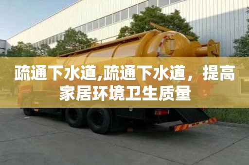 疏通下水道,疏通下水道，提高家居環境衛生質量