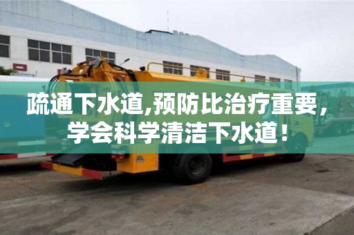 疏通下水道,預(yù)防比治療重要，學(xué)會(huì)科學(xué)清潔下水道！