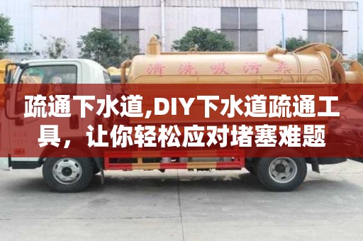 疏通下水道,DIY下水道疏通工具，讓你輕松應對堵塞難題