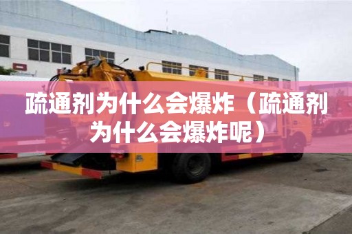 疏通劑為什么會爆炸（疏通劑為什么會爆炸呢）