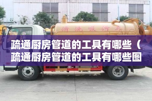 疏通廚房管道的工具有哪些(疏通廚房管道的工具有哪些圖片) 疏通廚房管道的工具有哪些(疏通廚房管道的工具有哪些圖片)