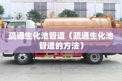 疏通生化池管道（疏通生化池管道的方法）