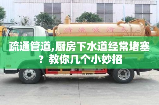 疏通管道,廚房下水道經(jīng)常堵塞？教你幾個(gè)小妙招