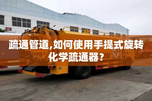 疏通管道,如何使用手提式旋轉化學疏通器？