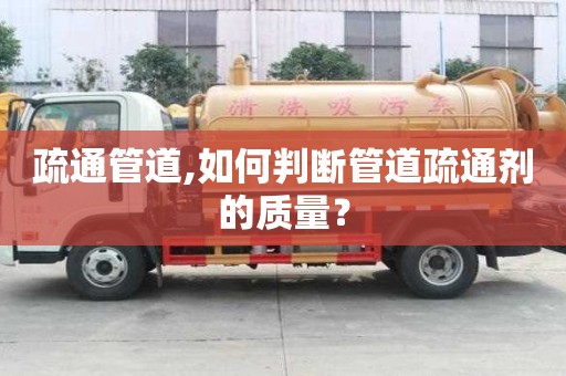 疏通管道,如何判斷管道疏通劑的質(zhì)量？