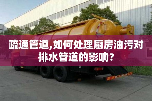 疏通管道,如何處理廚房油污對排水管道的影響？