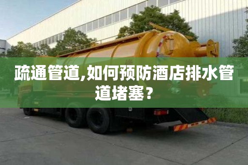 疏通管道,如何預(yù)防酒店排水管道堵塞？