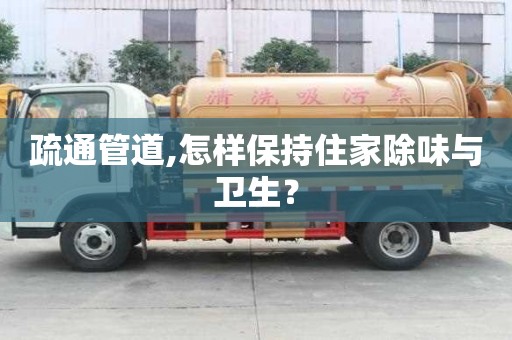 疏通管道,怎樣保持住家除味與衛(wèi)生？
