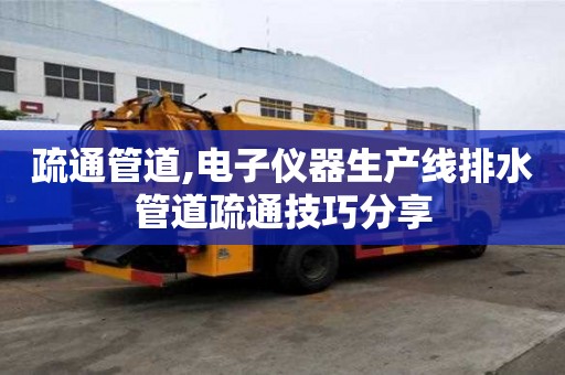 疏通管道,電子儀器生產線排水管道疏通技巧分享