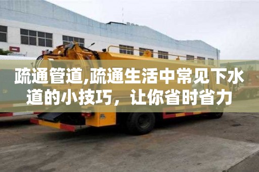 疏通管道,疏通生活中常見下水道的小技巧，讓你省時省力
