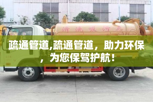 疏通管道,疏通管道，助力環保，為您保駕護航！