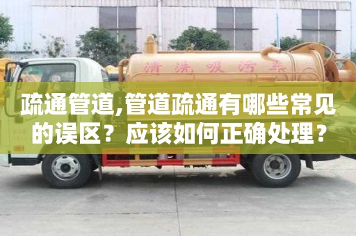 疏通管道,管道疏通有哪些常見的誤區？應該如何正確處理？