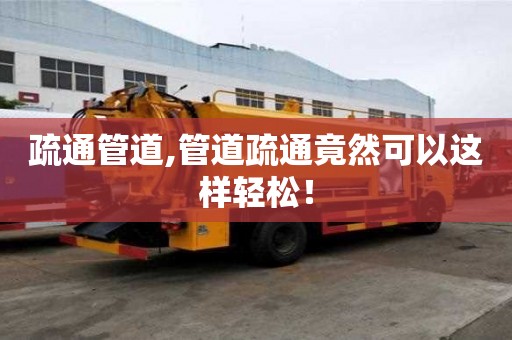 疏通管道,管道疏通竟然可以這樣輕松！