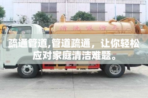 疏通管道,管道疏通，讓你輕松應對家庭清潔難題。