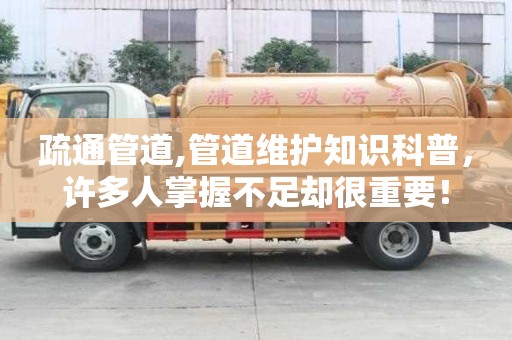 疏通管道,管道維護知識科普，許多人掌握不足卻很重要！