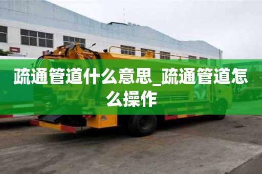 疏通管道什么意思_疏通管道怎么操作