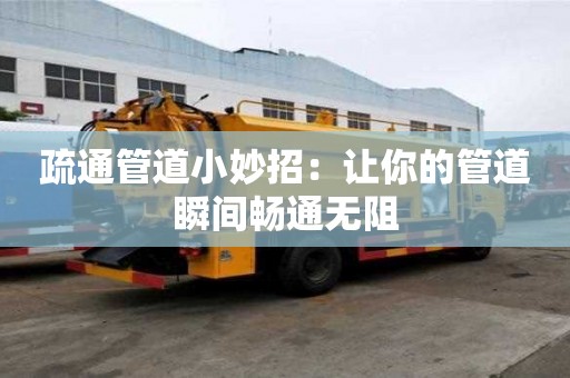 疏通管道小妙招：讓你的管道瞬間暢通無阻