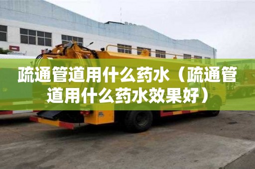 疏通管道用什么藥水(疏通管道用什么藥水效果好) 疏通管道用什么藥水(疏通管道用什么藥水效果好)