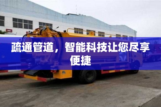 疏通管道,智能科技讓您盡享便捷 疏通管道,智能科技讓您盡享便捷