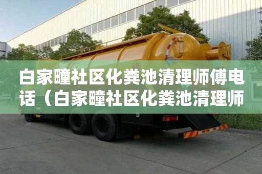 白家疃社區化糞池清理師傅電話（白家疃社區化糞池清理師傅電話號碼）
