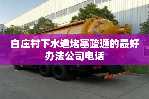 白莊村下水道堵塞疏通的最好辦法公司電話