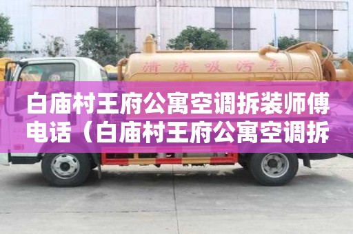 白廟村王府公寓空調拆裝師傅電話（白廟村王府公寓空調拆裝師傅電話號碼）