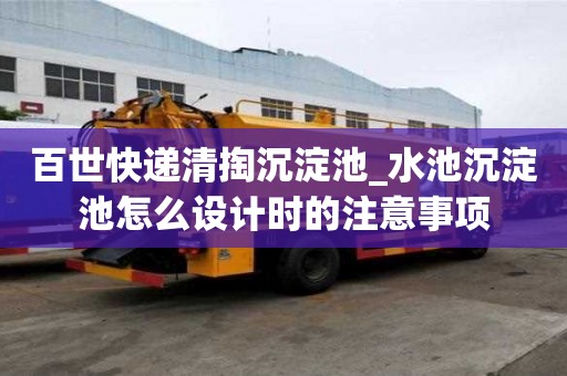 百世快遞清掏沉淀池_水池沉淀池怎么設計時的注意事項