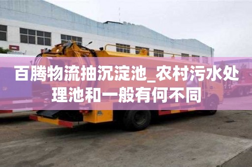 百騰物流抽沉淀池_農(nóng)村污水處理池和一般有何不同