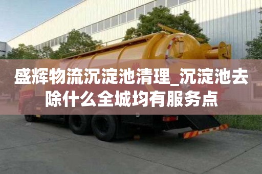 盛輝物流沉淀池清理_沉淀池去除什么全城均有服務點