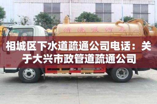 相城區(qū)下水道疏通公司電話：關(guān)于大興市政管道疏通公司