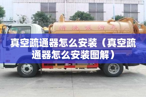 真空疏通器怎么安裝（真空疏通器怎么安裝圖解）