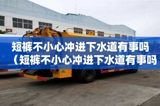 短褲不小心沖進下水道有事嗎（短褲不小心沖進下水道有事嗎圖片）